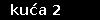 kuća 2